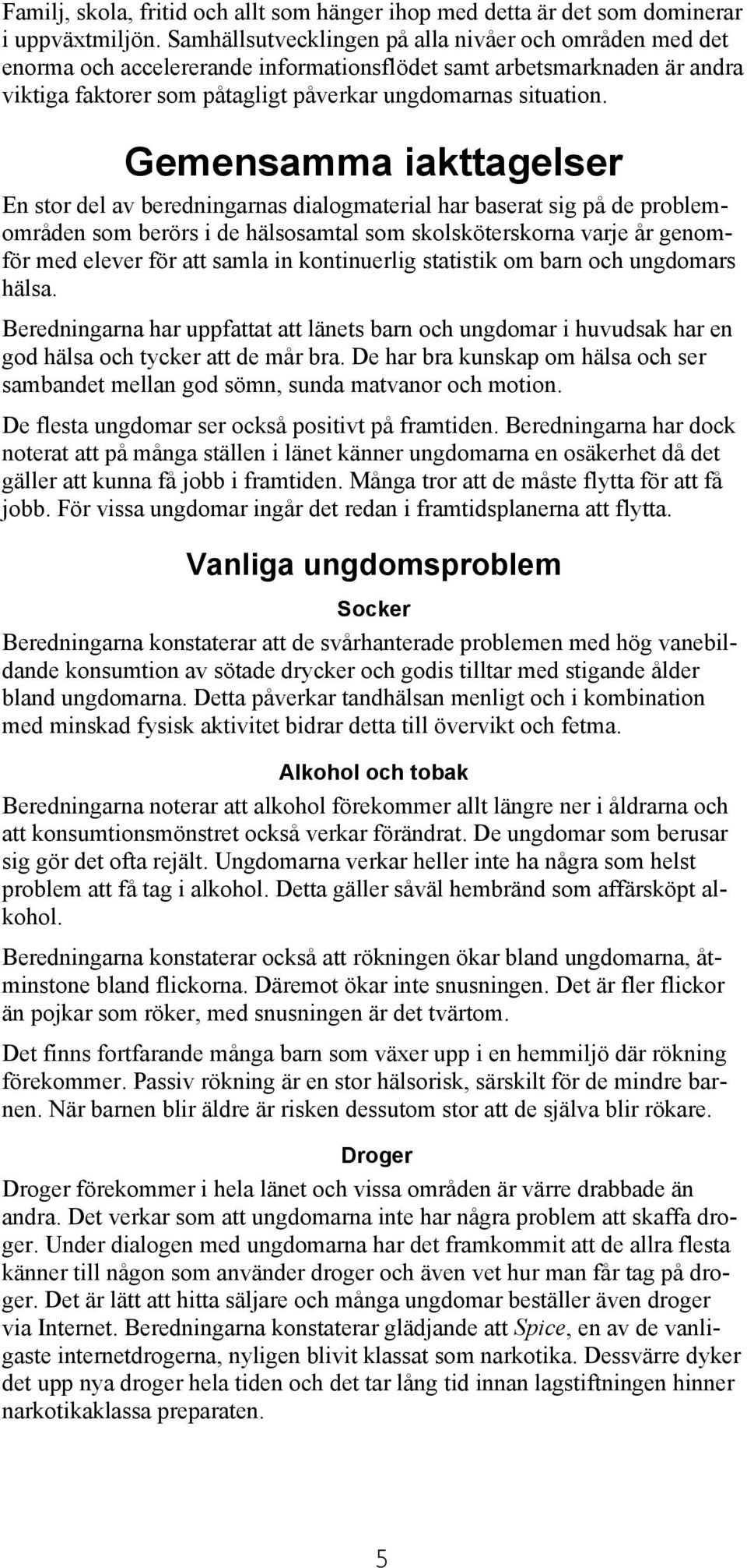 Gemensamma iakttagelser En stor del av beredningarnas dialogmaterial har baserat sig på de problemområden som berörs i de hälsosamtal som skolsköterskorna varje år genomför med elever för att samla