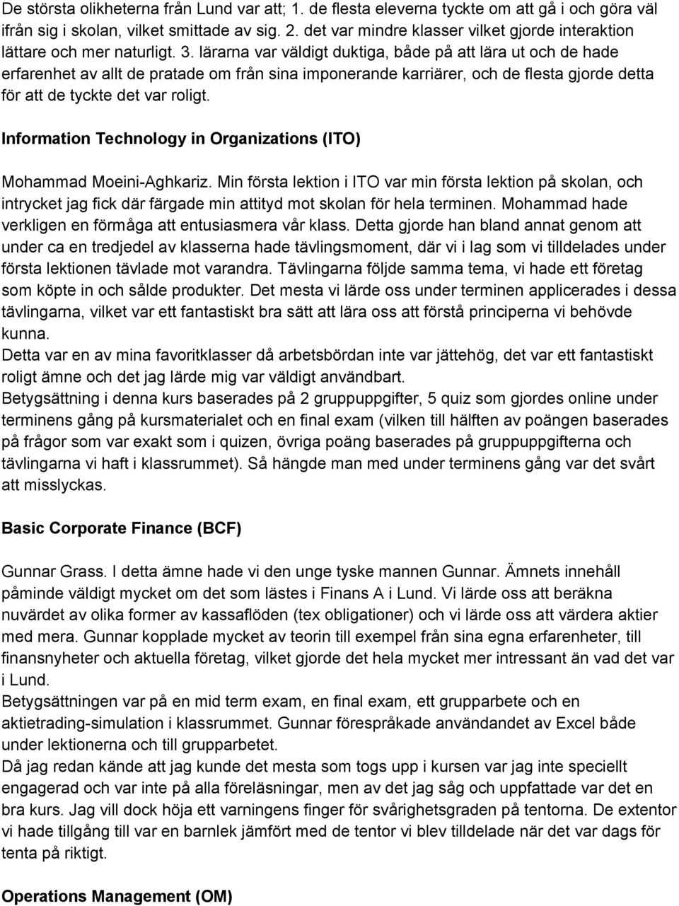 lärarna var väldigt duktiga, både på att lära ut och de hade erfarenhet av allt de pratade om från sina imponerande karriärer, och de flesta gjorde detta för att de tyckte det var roligt.