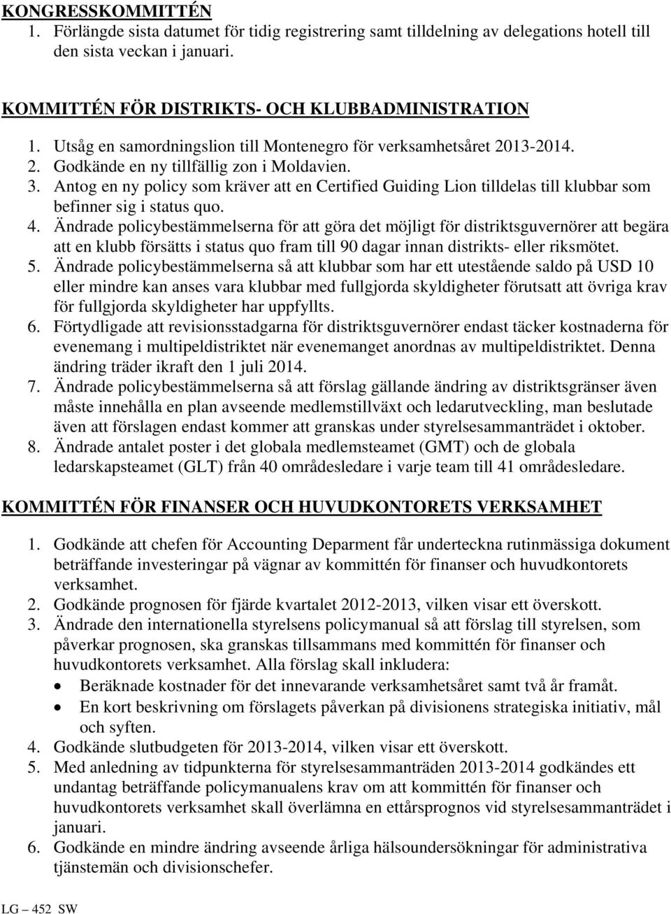 Antog en ny policy som kräver att en Certified Guiding Lion tilldelas till klubbar som befinner sig i status quo. 4.