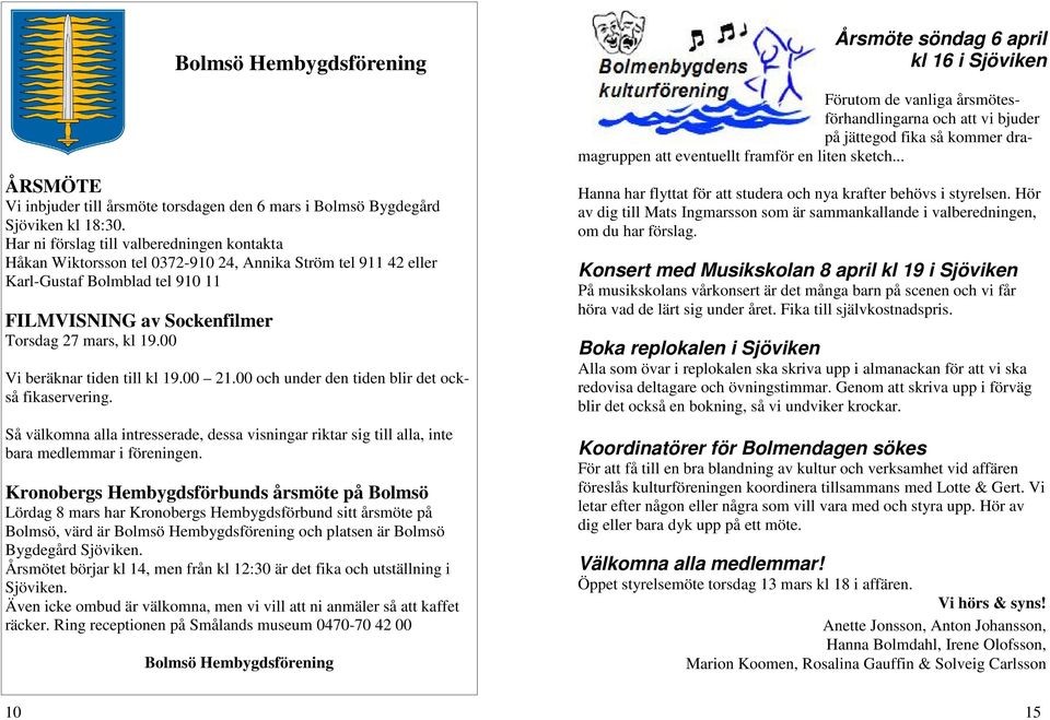 00 Vi beräknar tiden till kl 19.00 21.00 och under den tiden blir det också fikaservering. Så välkomna alla intresserade, dessa visningar riktar sig till alla, inte bara medlemmar i föreningen.