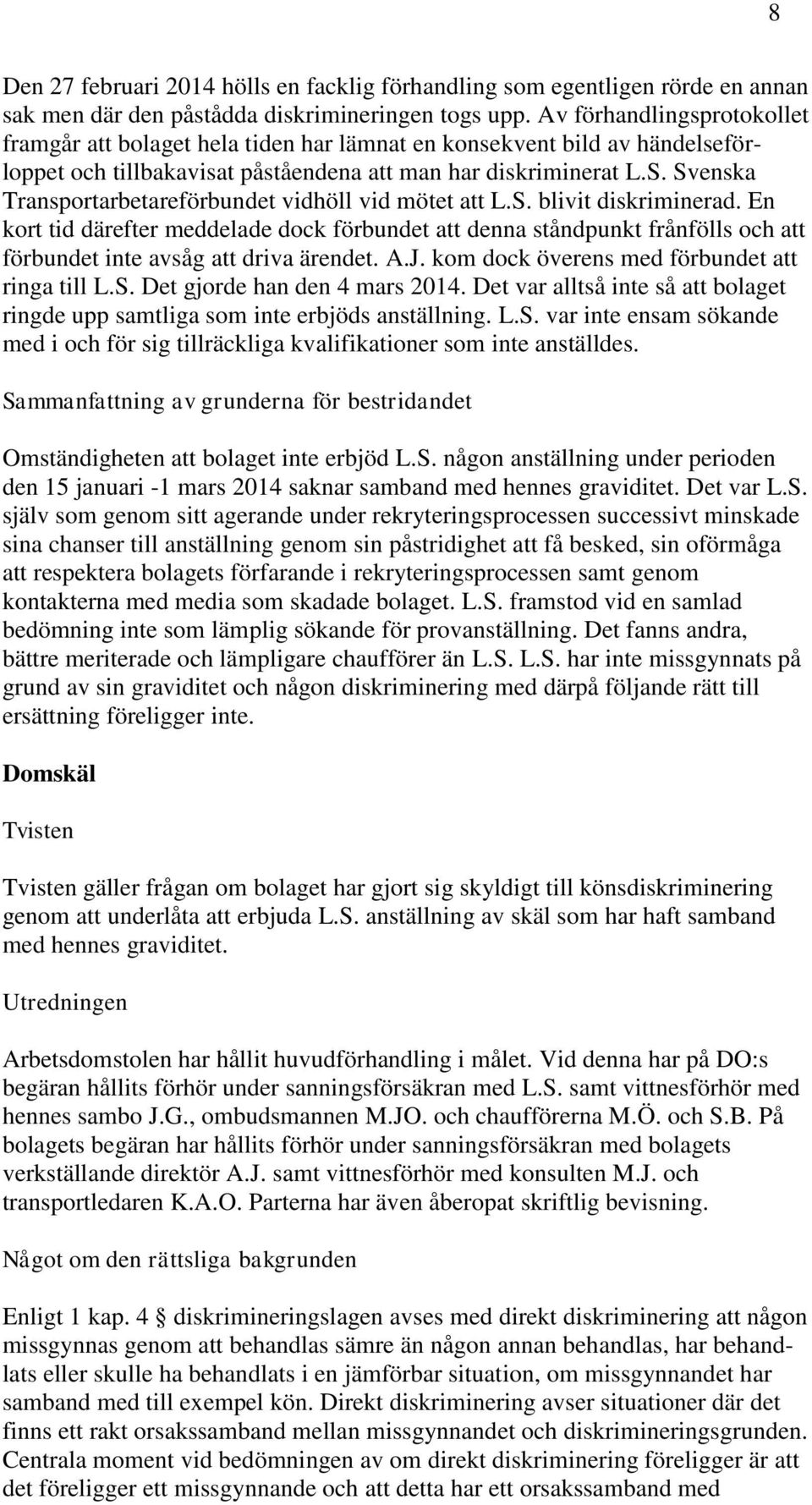 Svenska Transportarbetareförbundet vidhöll vid mötet att L.S. blivit diskriminerad.