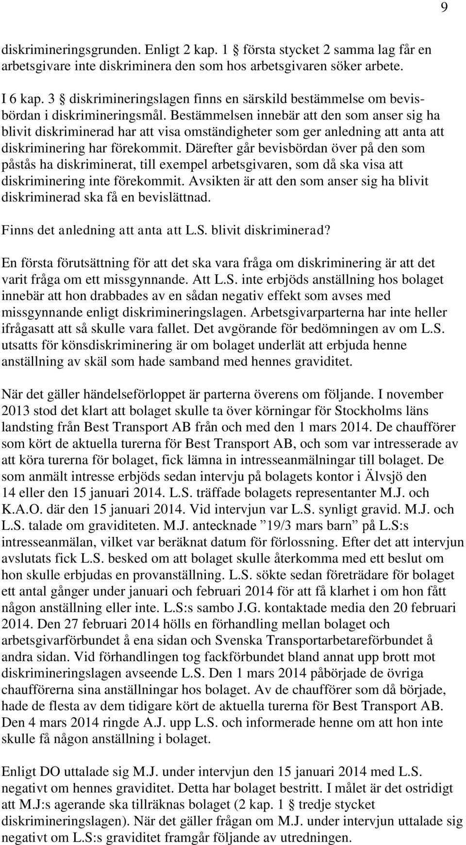 Bestämmelsen innebär att den som anser sig ha blivit diskriminerad har att visa omständigheter som ger anledning att anta att diskriminering har förekommit.