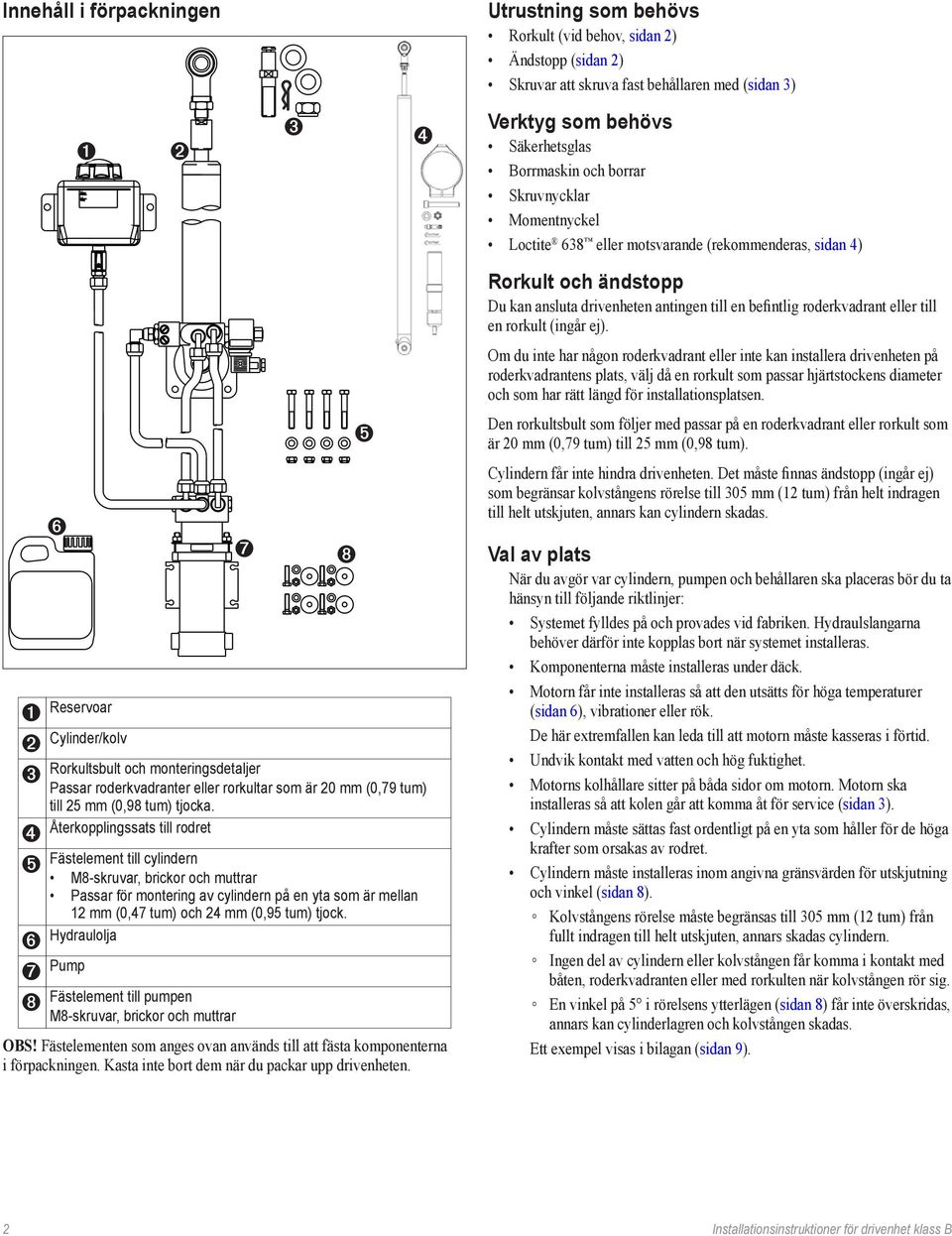 Hydraulolja Pump Fästelement till pumpen M8-skruvar, brickor och muttrar Obs! Fästelementen som anges ovan används till att fästa komponenterna i förpackningen.