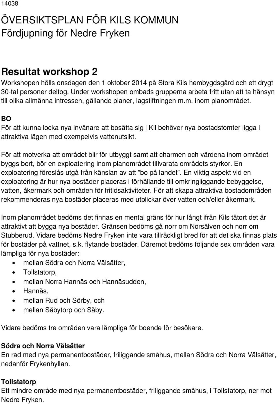 BO För att kunna locka nya invånare att bosätta sig i Kil behöver nya bostadstomter ligga i attraktiva lägen med exempelvis vattenutsikt.