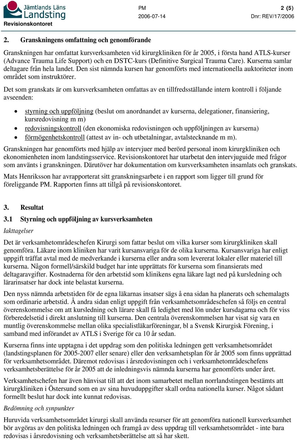 (Definitive Surgical Trauma Care). Kurserna samlar deltagare från hela landet. Den sist nämnda kursen har genomförts med internationella auktoriteter inom området som instruktörer.