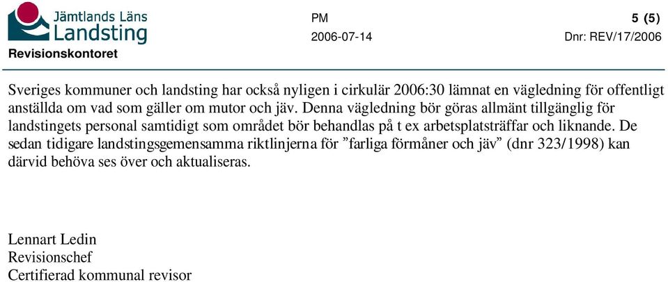 Denna vägledning bör göras allmänt tillgänglig för landstingets personal samtidigt som området bör behandlas på t ex