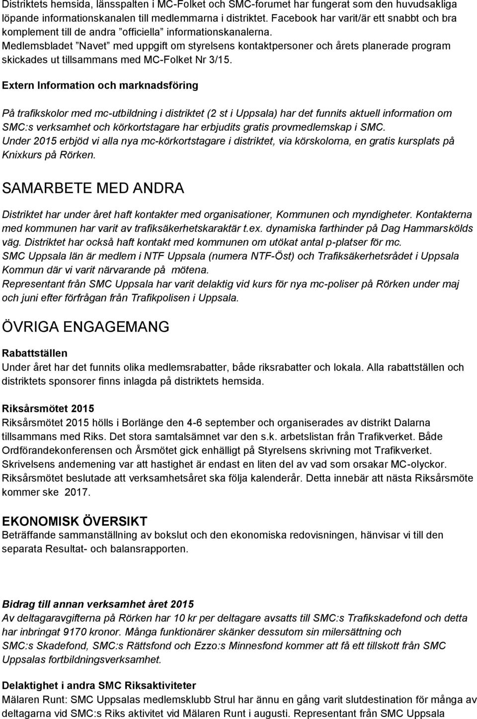 Medlemsbladet Navet med uppgift om styrelsens kontaktpersoner och årets planerade program skickades ut tillsammans med MC-Folket Nr 3/15.