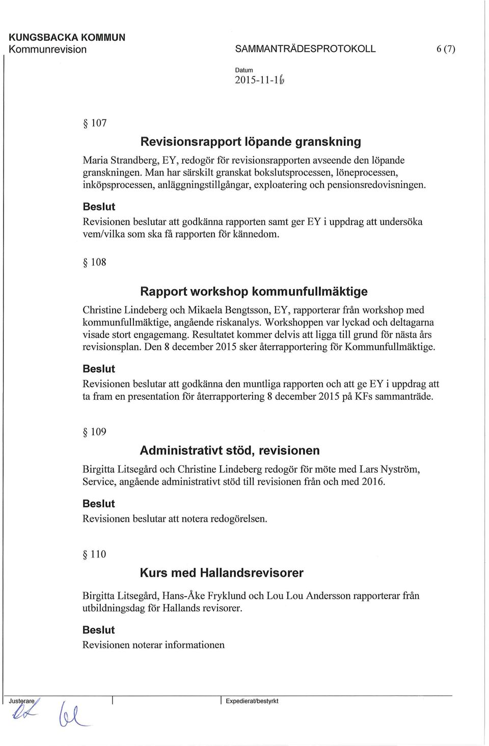 Revisionen beslutar att godkänna rapp01ien samt ger EY i uppdrag att undersöka vem/vilka som ska få rappmien för kännedom.