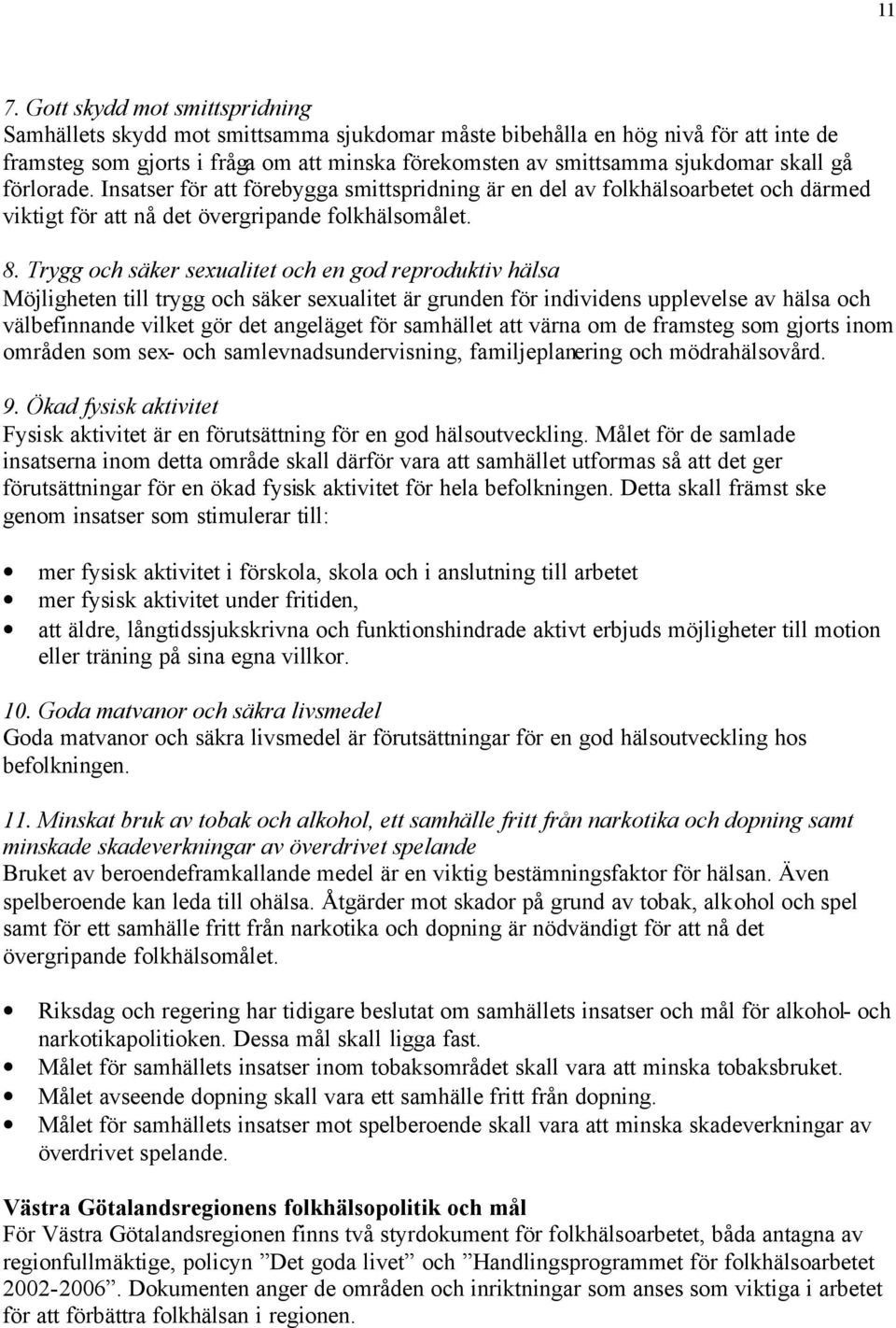 Trygg och säker sexualitet och en god reproduktiv hälsa Möjligheten till trygg och säker sexualitet är grunden för individens upplevelse av hälsa och välbefinnande vilket gör det angeläget för