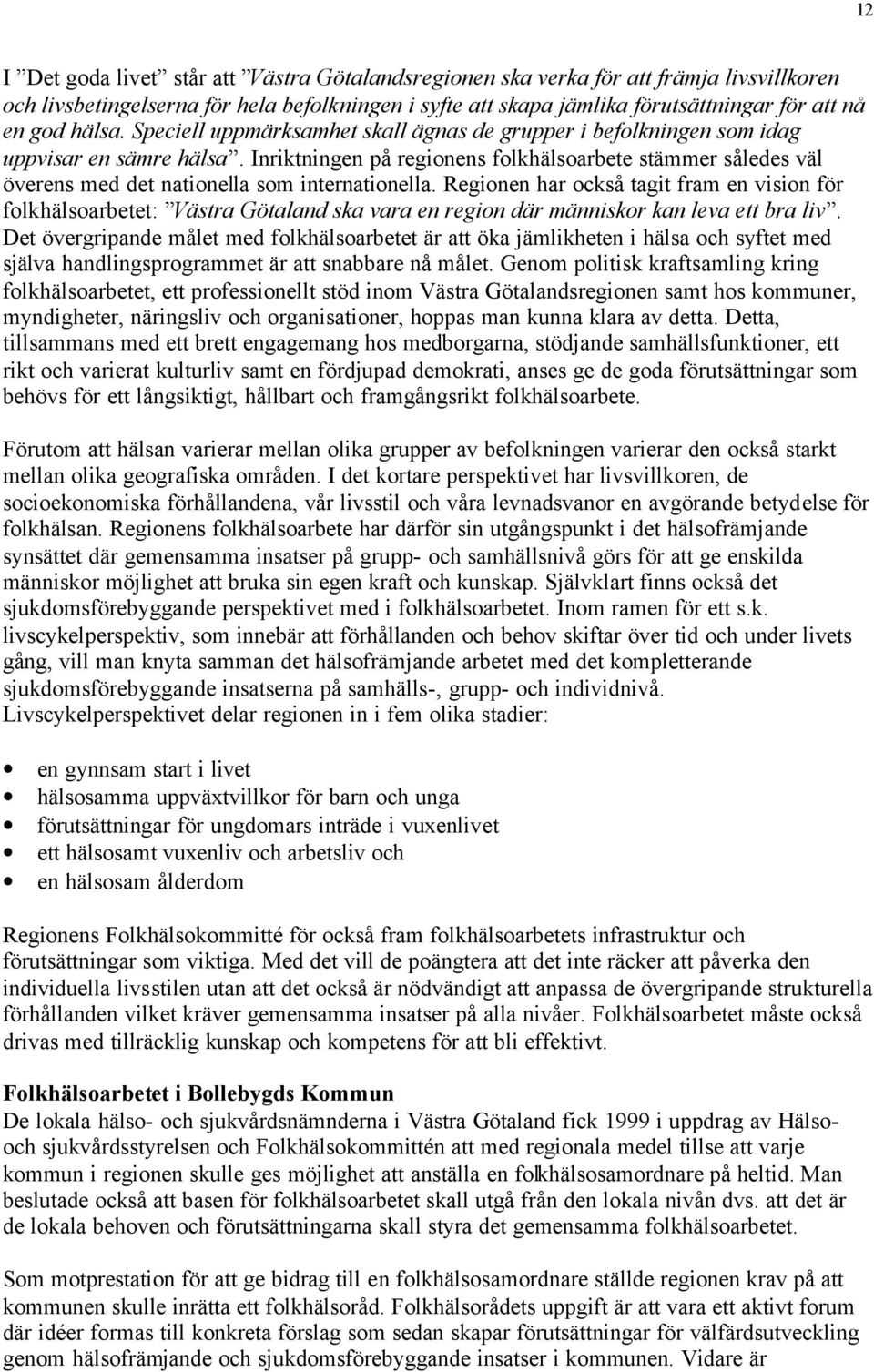 Inriktningen på regionens folkhälsoarbete stämmer således väl överens med det nationella som internationella.