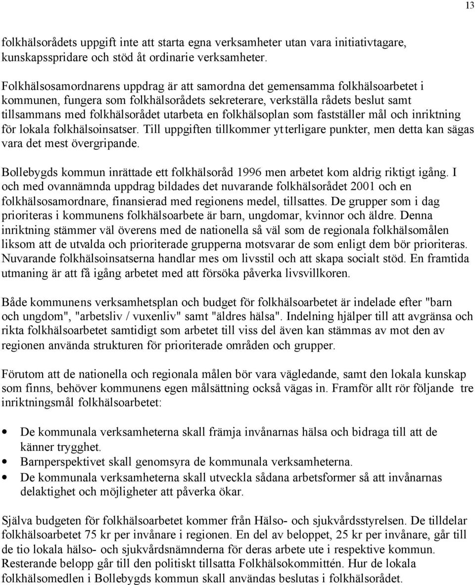 utarbeta en folkhälsoplan som fastställer mål och inriktning för lokala folkhälsoinsatser. Till uppgiften tillkommer ytterligare punkter, men detta kan sägas vara det mest övergripande.