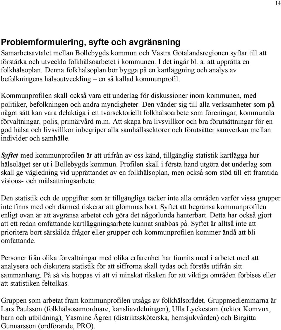 Kommunprofilen skall också vara ett underlag för diskussioner inom kommunen, med politiker, befolkningen och andra myndigheter.