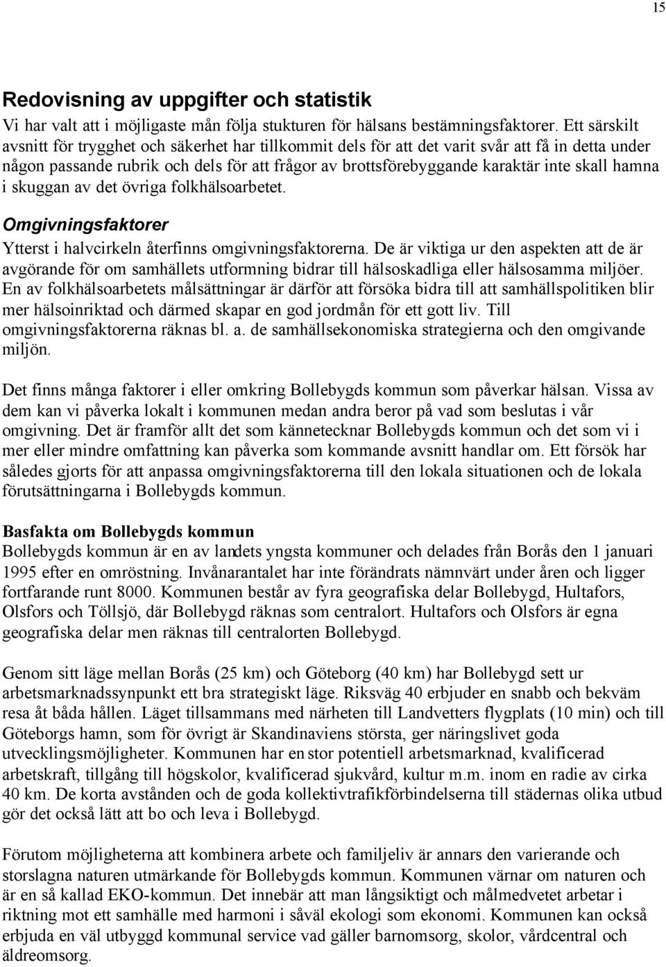 hamna i skuggan av det övriga folkhälsoarbetet. Omgivningsfaktorer Ytterst i halvcirkeln återfinns omgivningsfaktorerna.