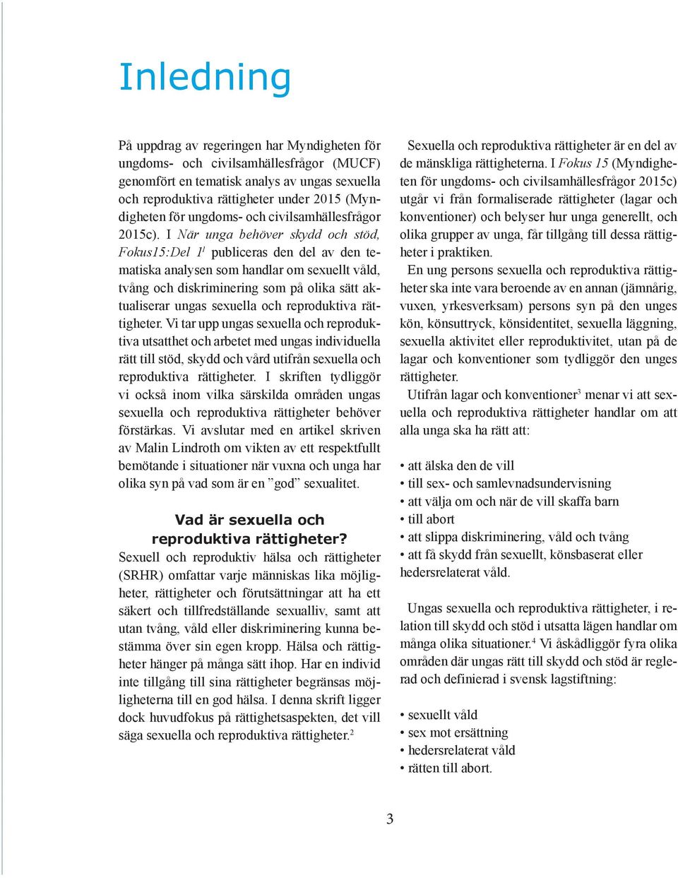 I När unga behöver skydd och stöd, Fokus15:Del 1 1 publiceras den del av den tematiska analysen som handlar om sexuellt våld, tvång och diskriminering som på olika sätt aktualiserar ungas sexuella