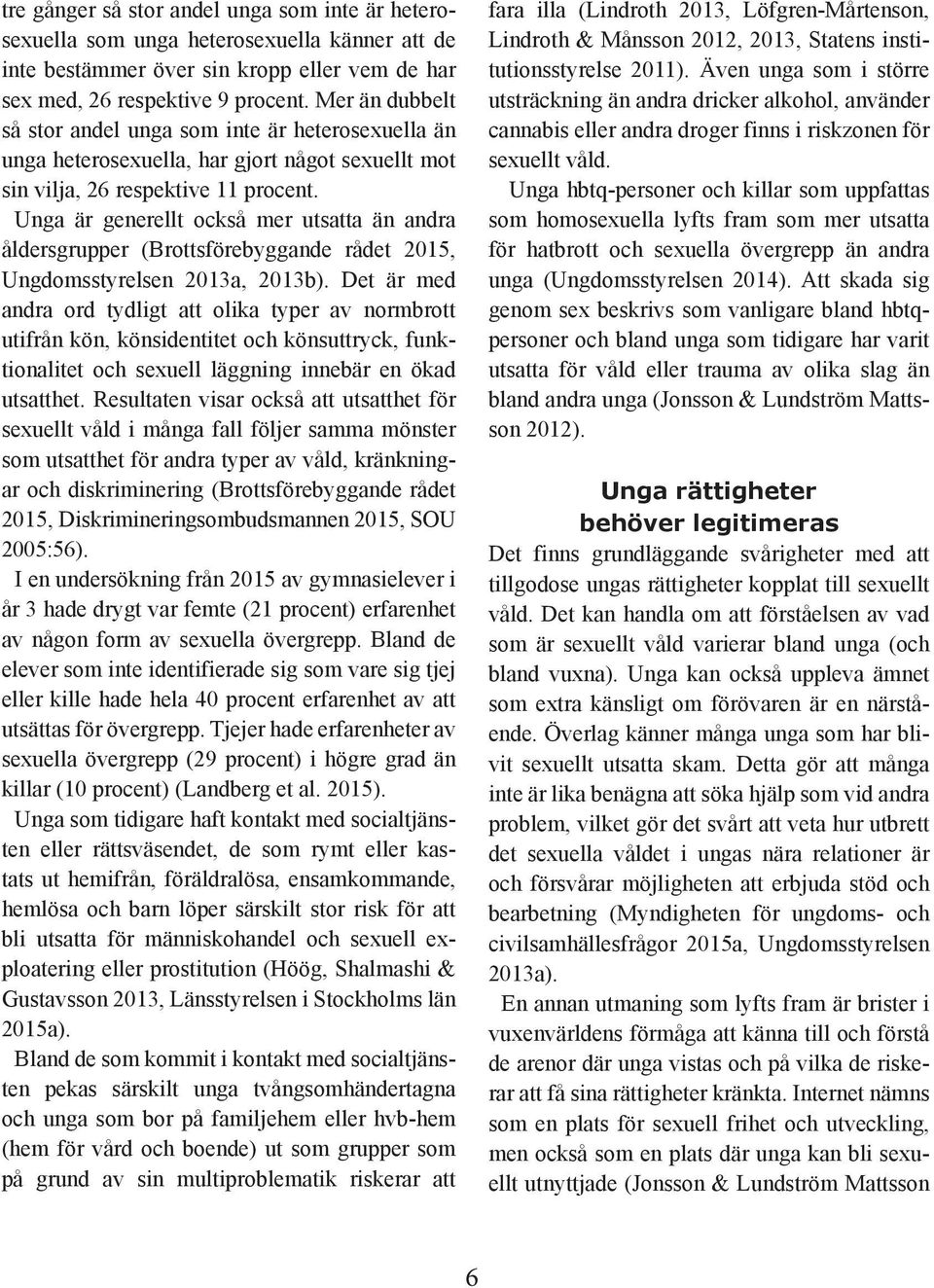 Unga är generellt också mer utsatta än andra åldersgrupper (Brottsförebyggande rådet 2015, Ungdomsstyrelsen 2013a, 2013b).