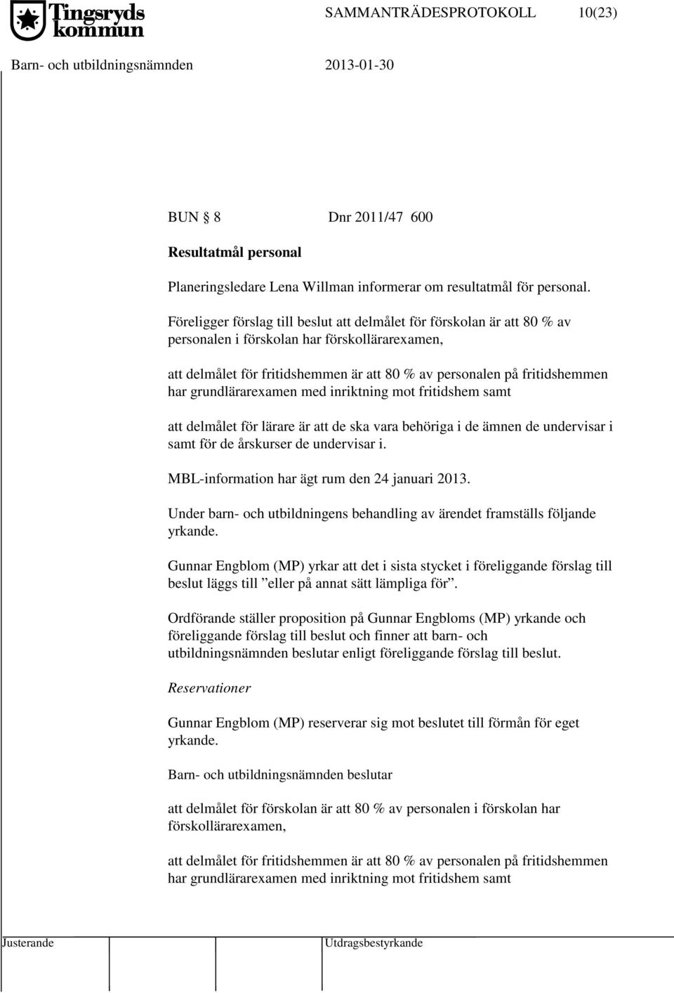 grundlärarexamen med inriktning mot fritidshem samt att delmålet för lärare är att de ska vara behöriga i de ämnen de undervisar i samt för de årskurser de undervisar i.