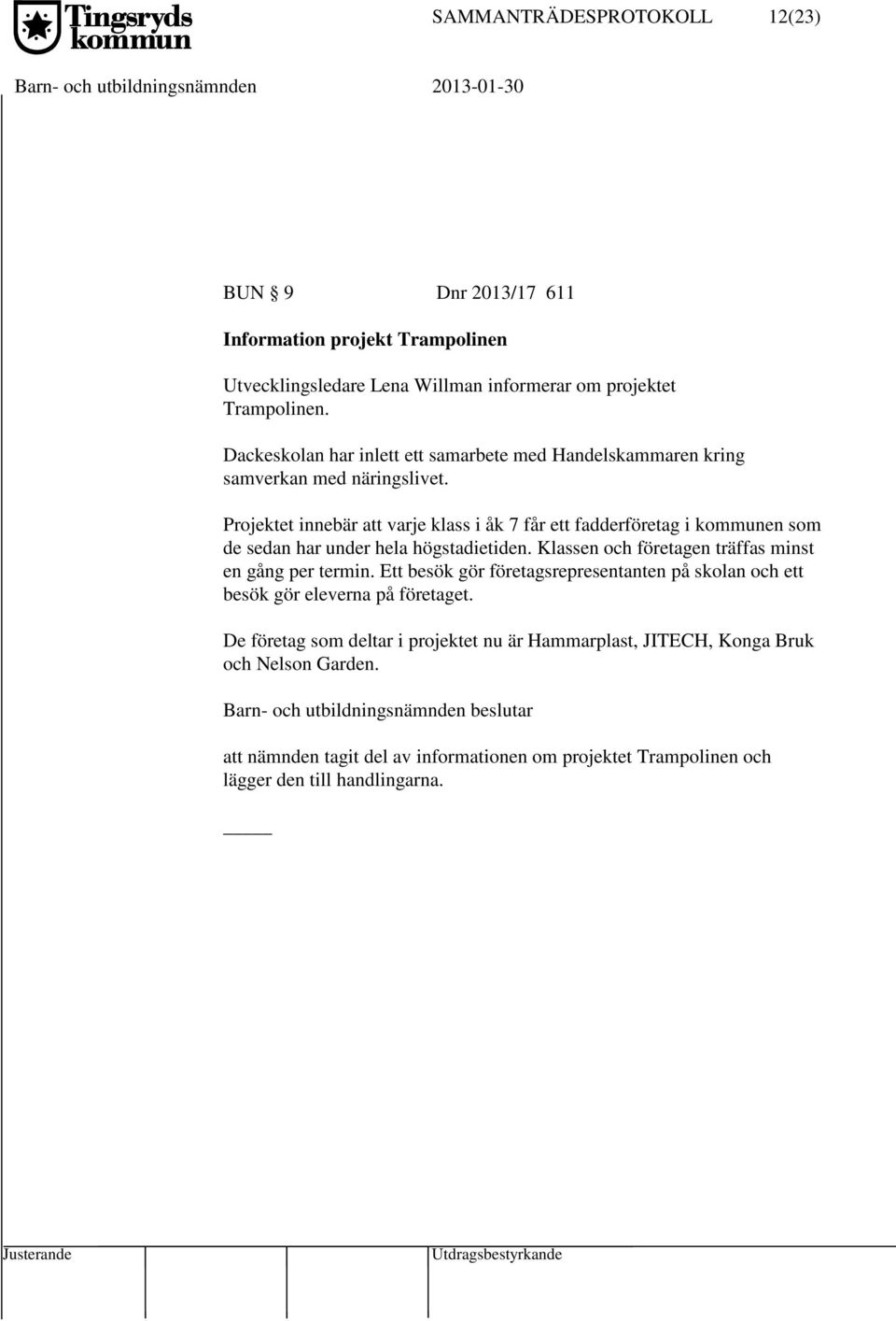 Projektet innebär att varje klass i åk 7 får ett fadderföretag i kommunen som de sedan har under hela högstadietiden. Klassen och företagen träffas minst en gång per termin.