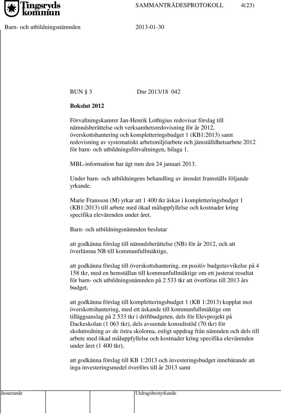 MBL-information har ägt rum den 24 januari 2013. Under barn- och utbildningens behandling av ärendet framställs följande yrkande.