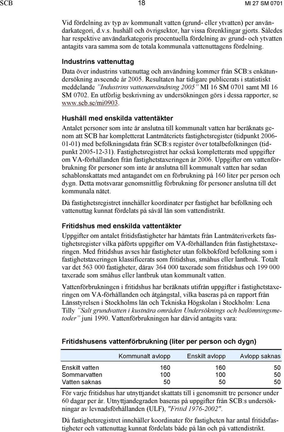 Industrins vattenuttag Data över industrins vattenuttag och användning kommer från SCB:s enkätundersökning avseende år 2005.