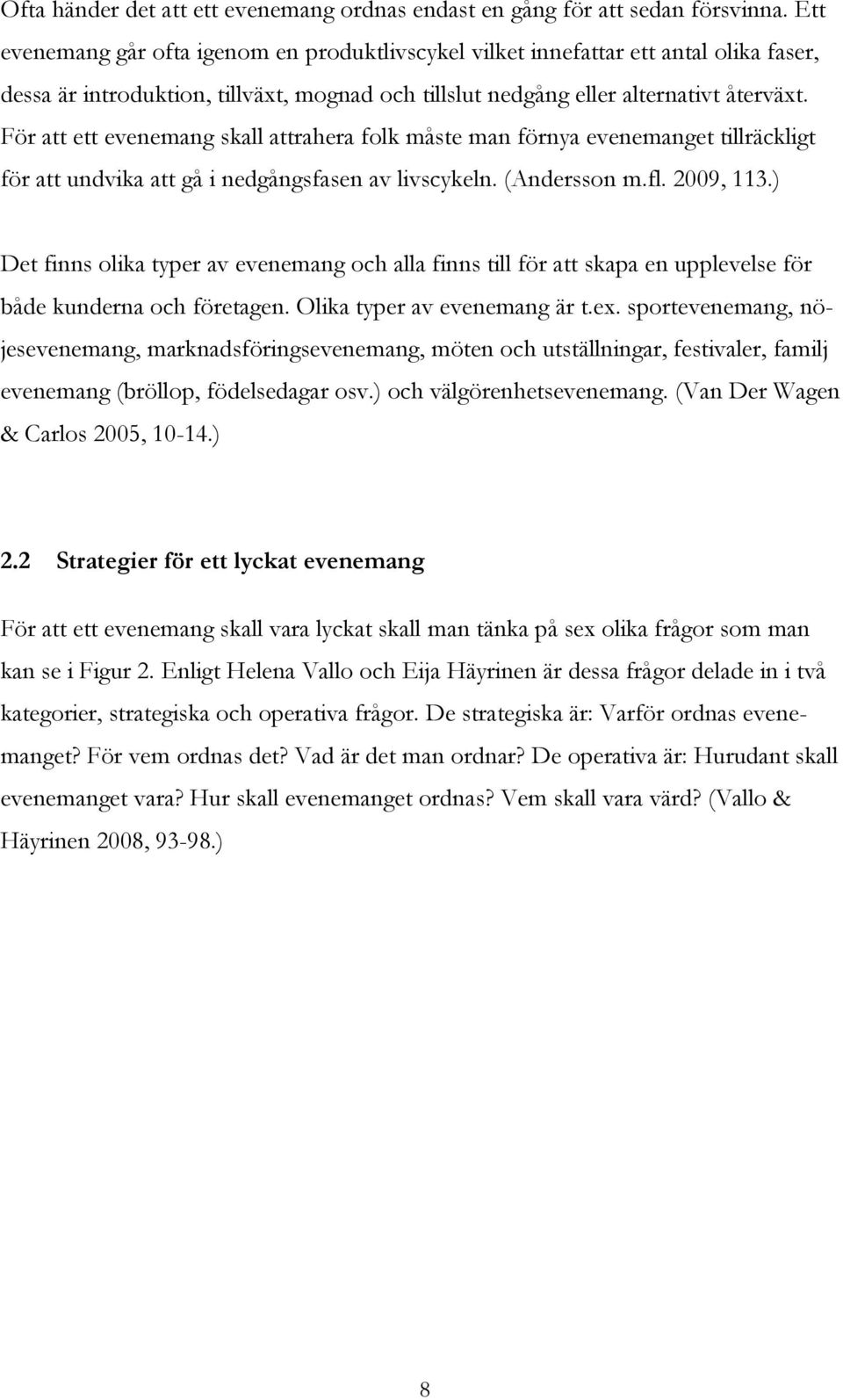 För att ett evenemang skall attrahera folk måste man förnya evenemanget tillräckligt för att undvika att gå i nedgångsfasen av livscykeln. (Andersson m.fl. 2009, 113.