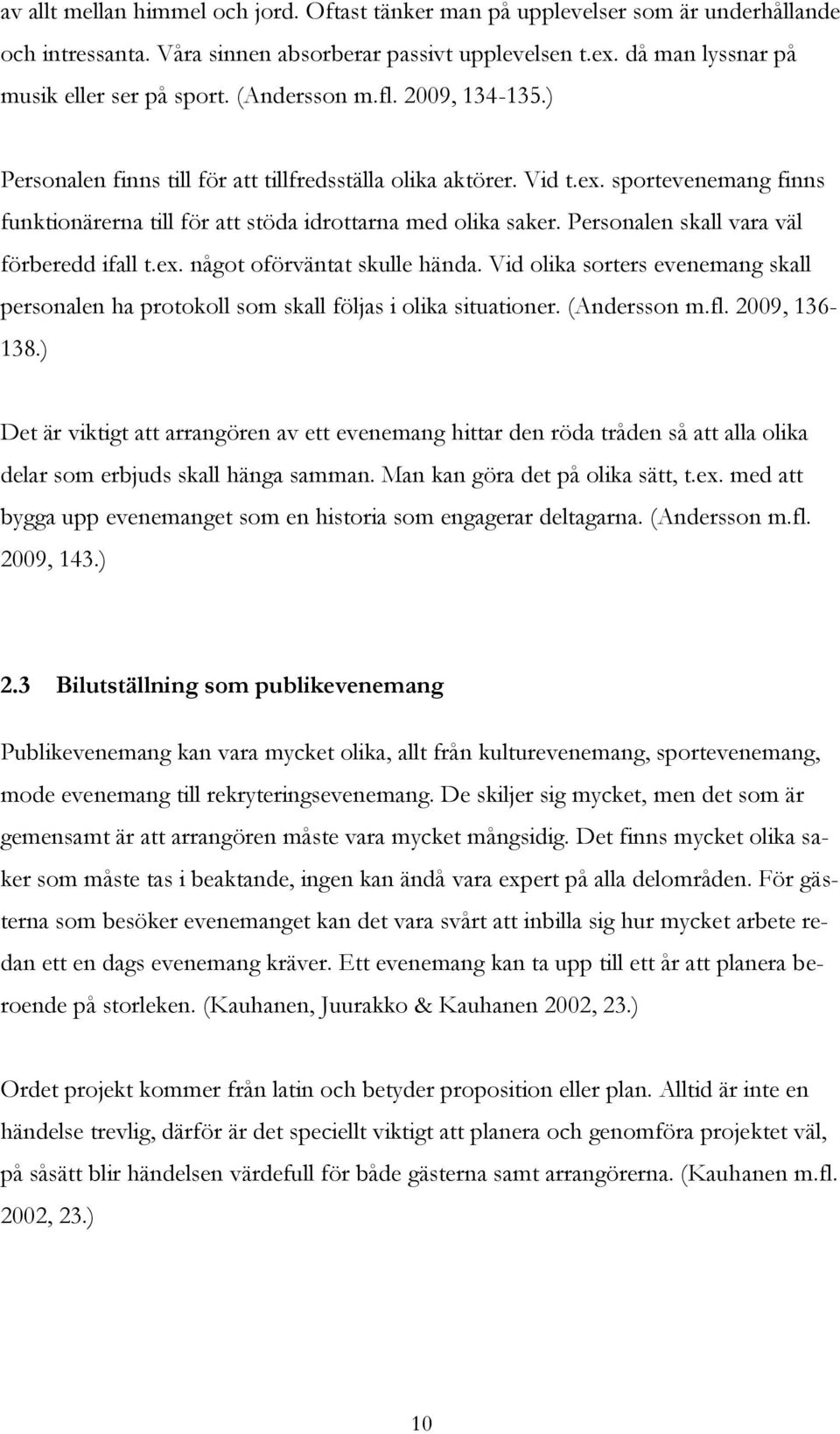 Personalen skall vara väl förberedd ifall t.ex. något oförväntat skulle hända. Vid olika sorters evenemang skall personalen ha protokoll som skall följas i olika situationer. (Andersson m.fl.