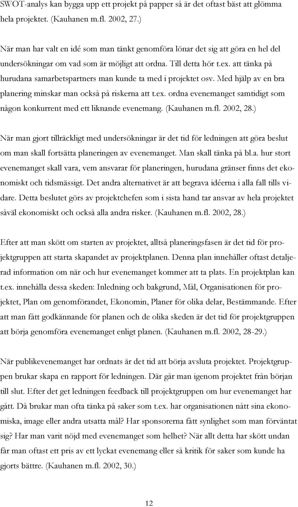 att tänka på hurudana samarbetspartners man kunde ta med i projektet osv. Med hjälp av en bra planering minskar man också på riskerna att t.ex.