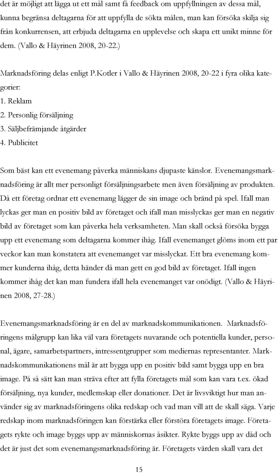 Reklam 2. Personlig försäljning 3. Säljbefrämjande åtgärder 4. Publicitet Som bäst kan ett evenemang påverka människans djupaste känslor.