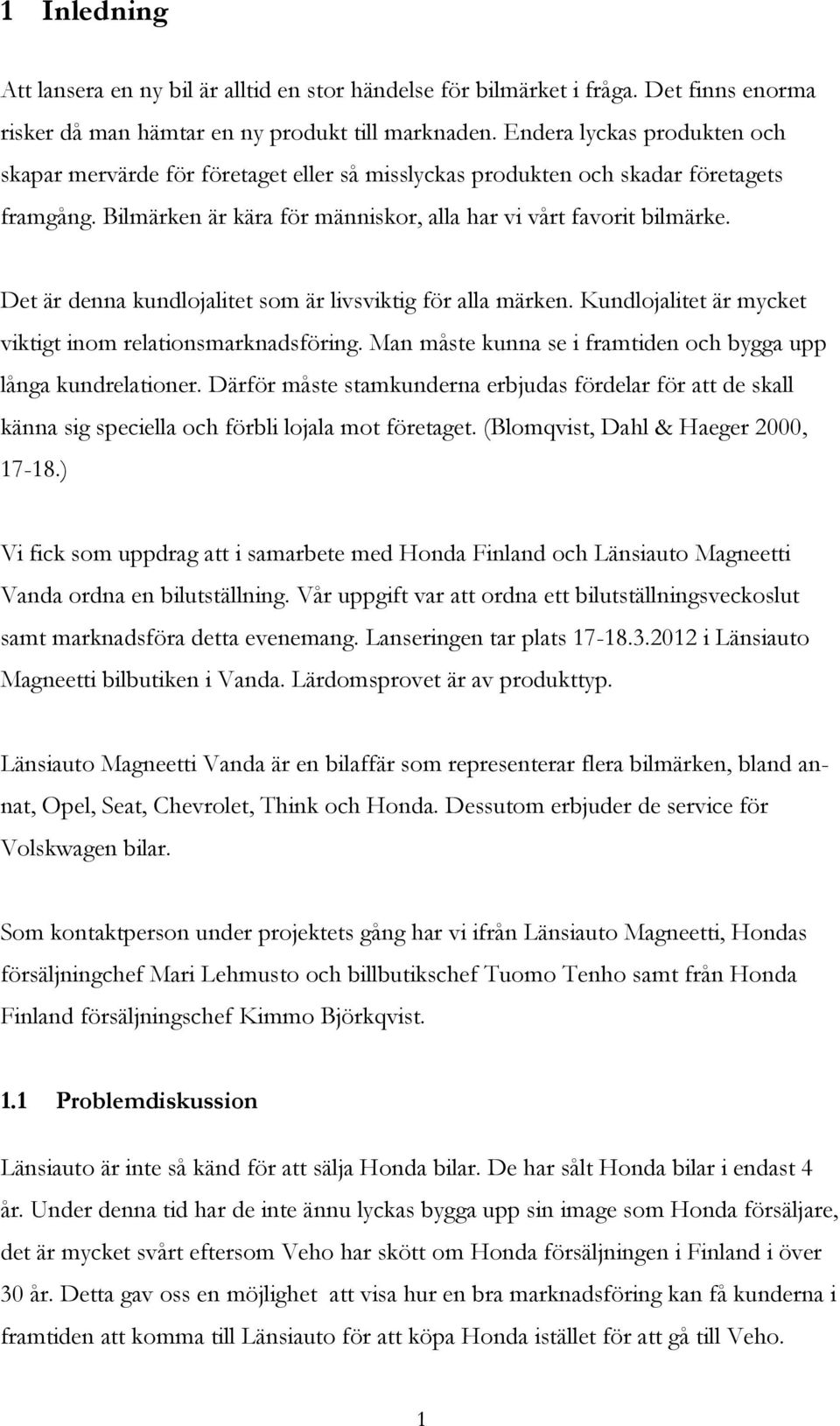 Det är denna kundlojalitet som är livsviktig för alla märken. Kundlojalitet är mycket viktigt inom relationsmarknadsföring. Man måste kunna se i framtiden och bygga upp långa kundrelationer.