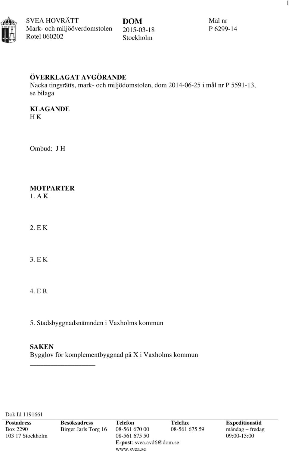 Stadsbyggnadsnämnden i Vaxholms kommun SAKEN Bygglov för komplementbyggnad på X i Vaxholms kommun Dok.