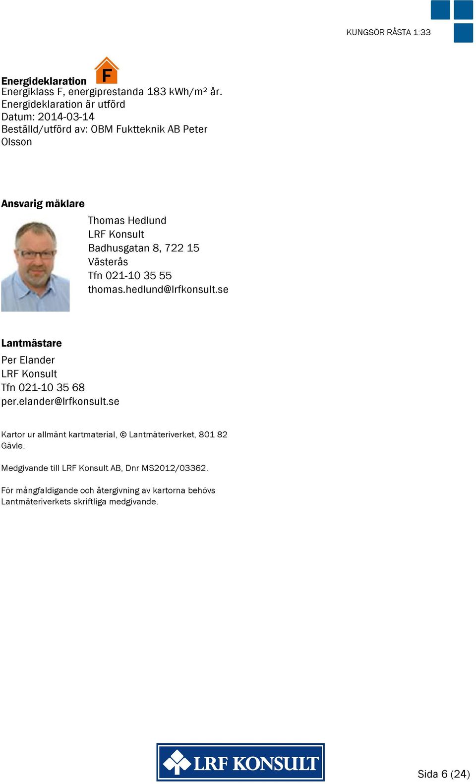 Badhusgatan 8, 722 15 Västerås Tfn 021 10 35 55 thomas.hedlund@lrfkonsult.se Lantmästare Per Elander LRF Konsult Tfn 021-10 35 68 per.