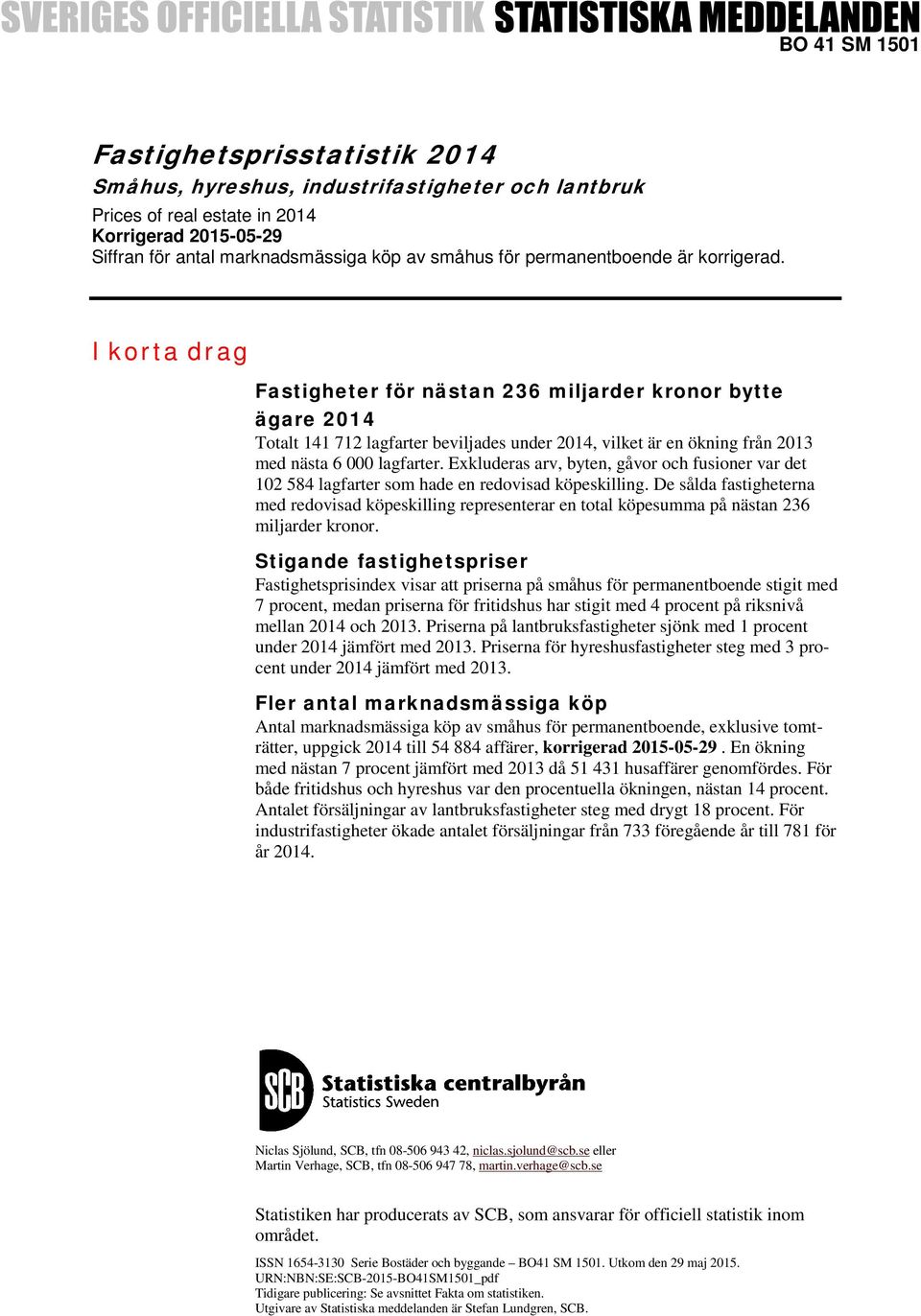 I korta drag Fastigheter för nästan 236 miljarder kronor bytte ägare 2014 Totalt 141 712 lagfarter beviljades under 2014, vilket är en ökning från 2013 med nästa 6 000 lagfarter.