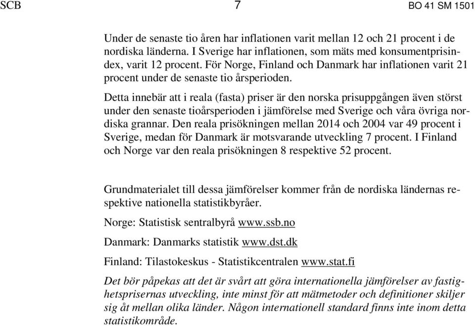 Detta innebär att i reala (fasta) priser är den norska prisuppgången även störst under den senaste tioårsperioden i jämförelse med Sverige och våra övriga nordiska grannar.