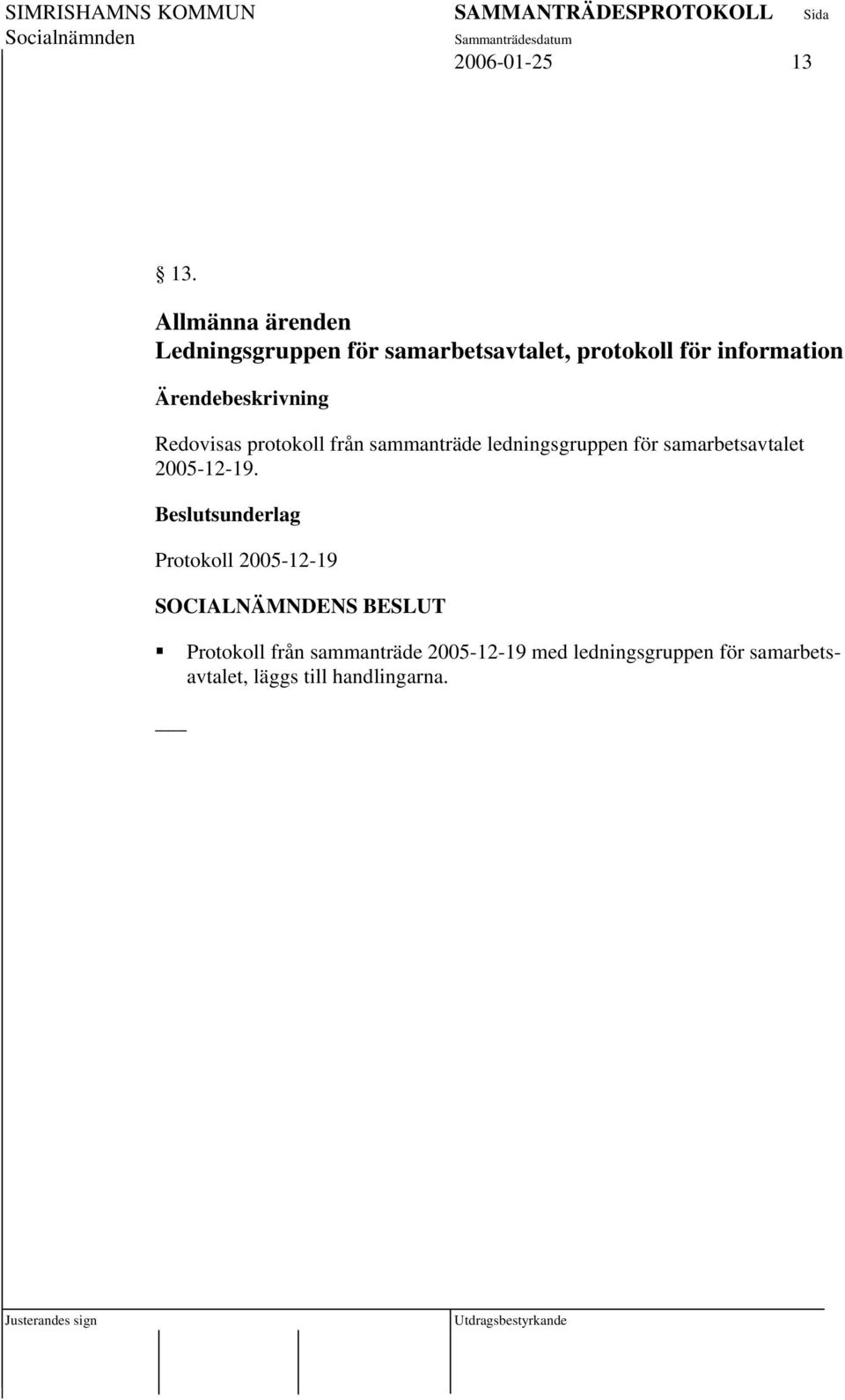 Ärendebeskrivning Redovisas protokoll från sammanträde ledningsgruppen för