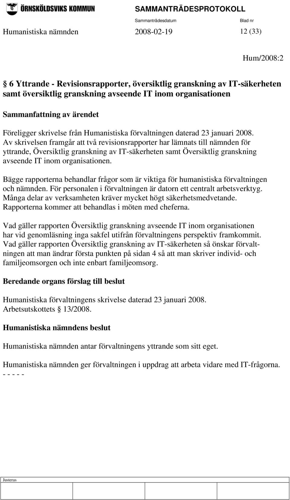 Av skrivelsen framgår att två revisionsrapporter har lämnats till nämnden för yttrande, Översiktlig granskning av IT-säkerheten samt Översiktlig granskning avseende IT inom organisationen.