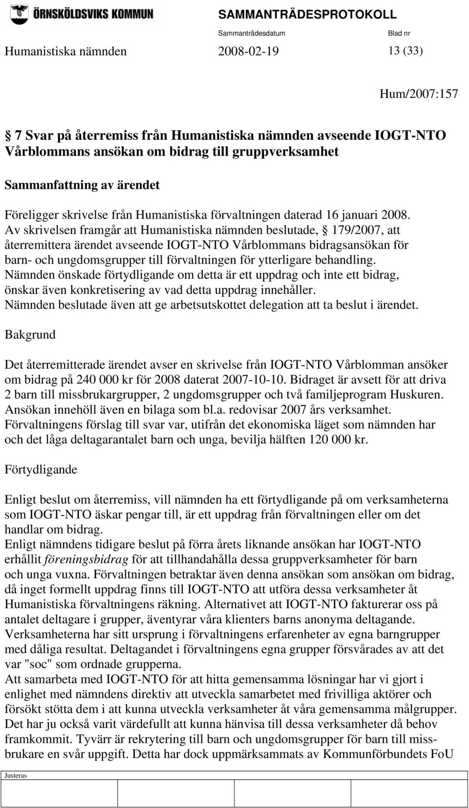 Av skrivelsen framgår att Humanistiska nämnden beslutade, 179/2007, att återremittera ärendet avseende IOGT-NTO Vårblommans bidragsansökan för barn- och ungdomsgrupper till förvaltningen för