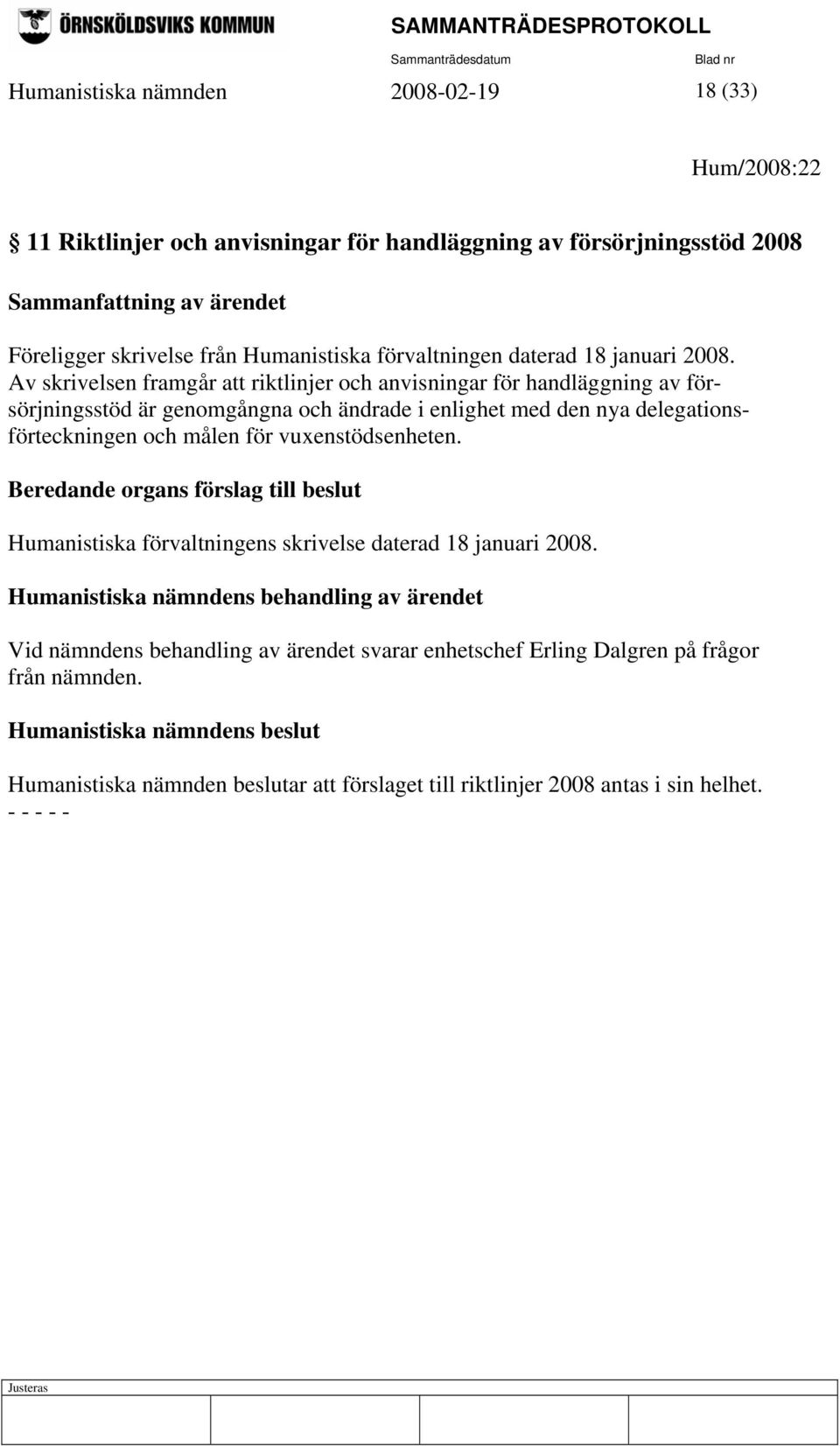 Av skrivelsen framgår att riktlinjer och anvisningar för handläggning av försörjningsstöd är genomgångna och ändrade i enlighet med den nya delegationsförteckningen och