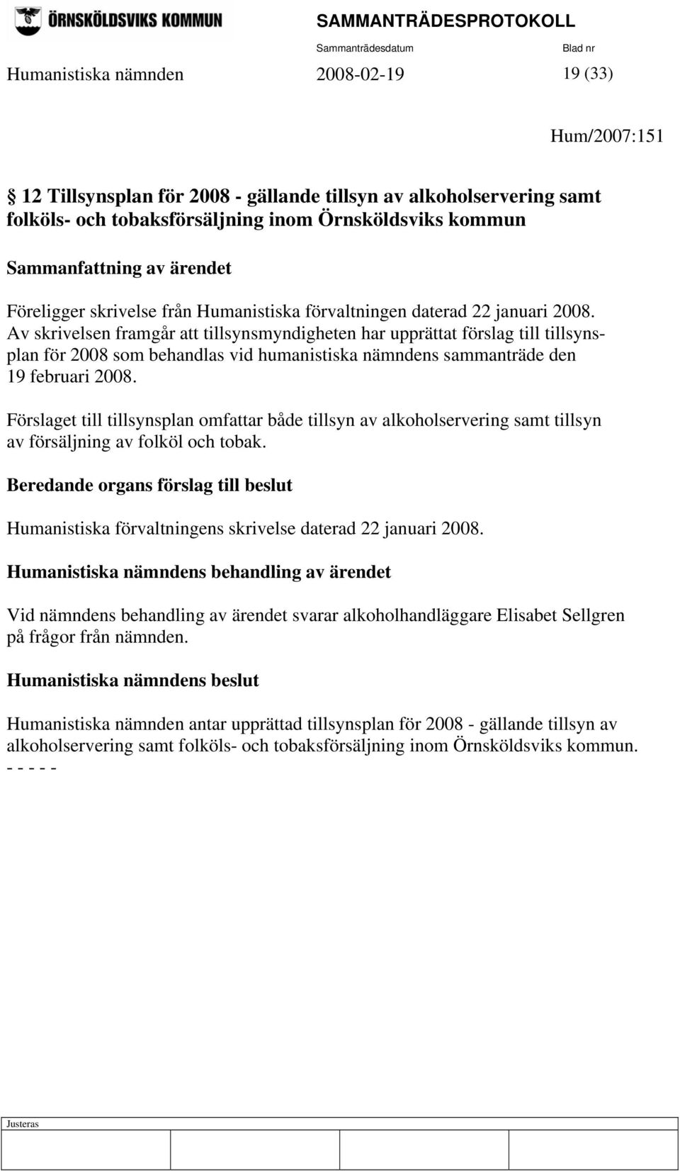 Av skrivelsen framgår att tillsynsmyndigheten har upprättat förslag till tillsynsplan för 2008 som behandlas vid humanistiska nämndens sammanträde den 19 februari 2008.