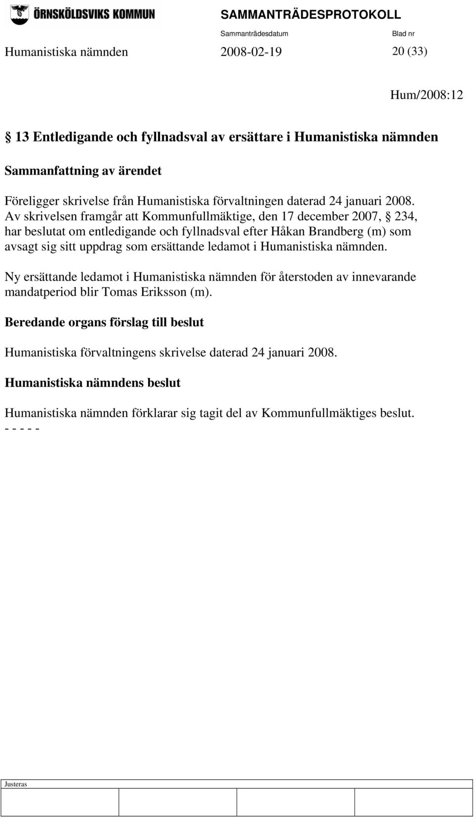 Av skrivelsen framgår att Kommunfullmäktige, den 17 december 2007, 234, har beslutat om entledigande och fyllnadsval efter Håkan Brandberg (m) som avsagt sig sitt