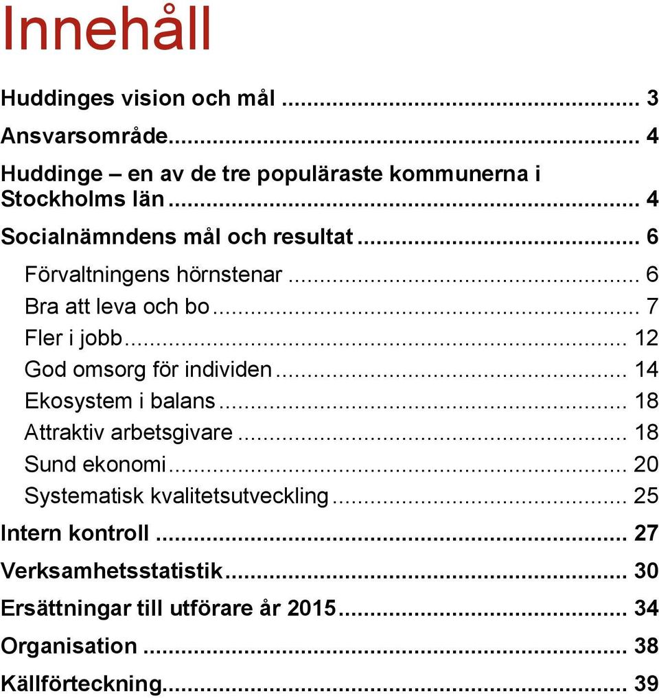 .. 12 God omsorg för individen... 14 Ekosystem i balans... 18 Attraktiv arbetsgivare... 18 Sund ekonomi.