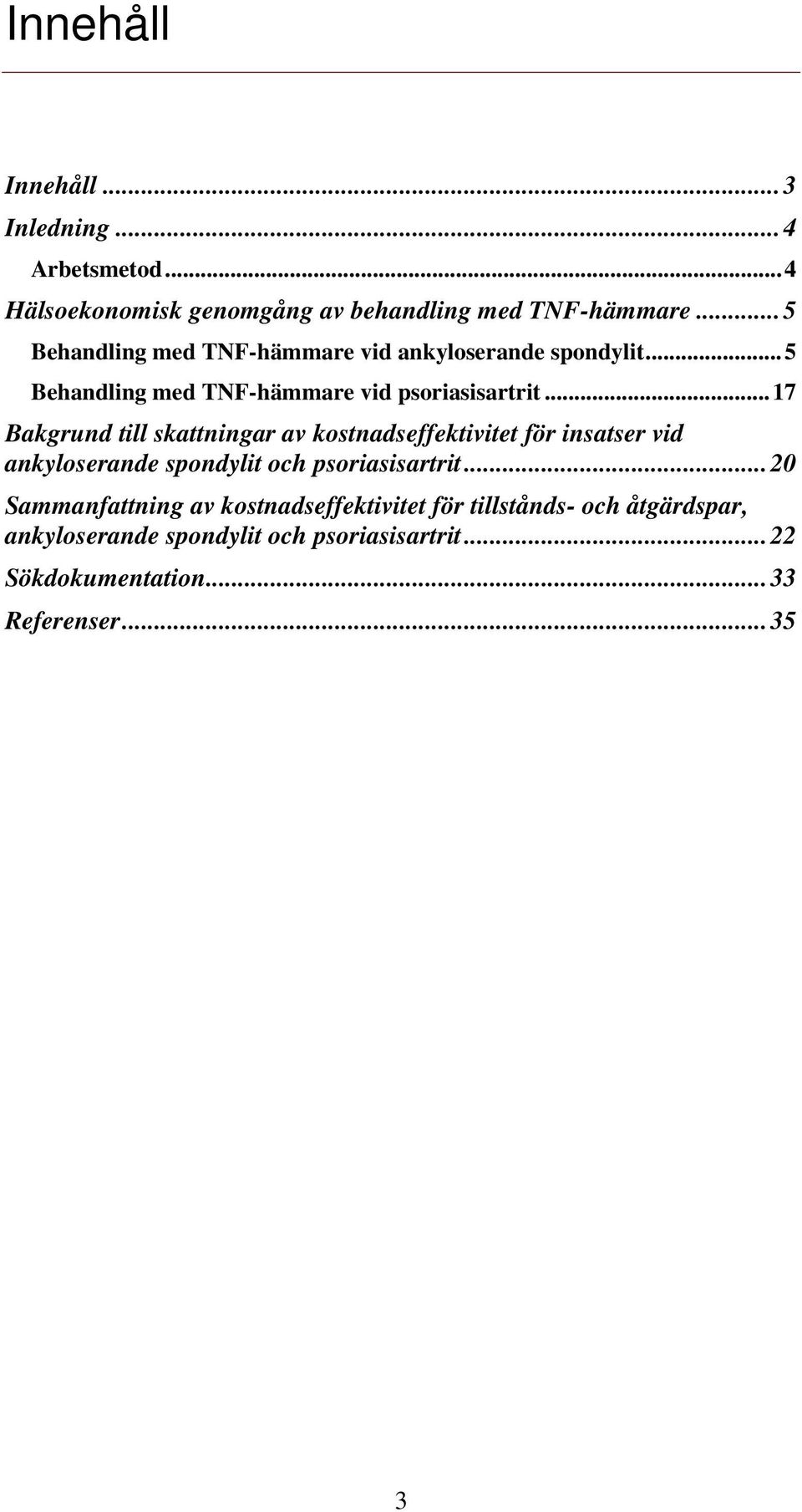 .. 17 Bakgrund till skattningar av kostnadseffektivitet för insatser vid ankyloserande spondylit och psoriasisartrit.