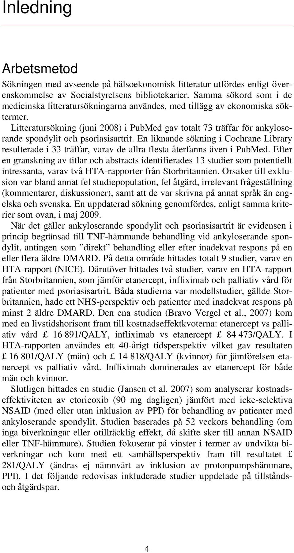 Litteratursökning (juni 2008) i PubMed gav totalt 73 träffar för ankyloserande spondylit och psoriasisartrit.