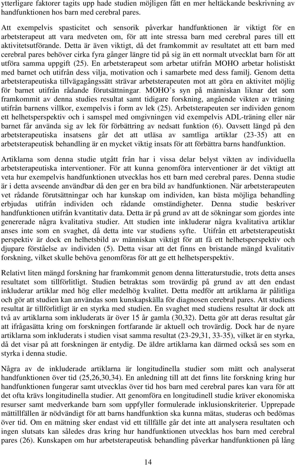 Detta är även viktigt, då det framkommit av resultatet att ett barn med cerebral pares behöver cirka fyra gånger längre tid på sig än ett normalt utvecklat barn för att utföra samma uppgift (25).