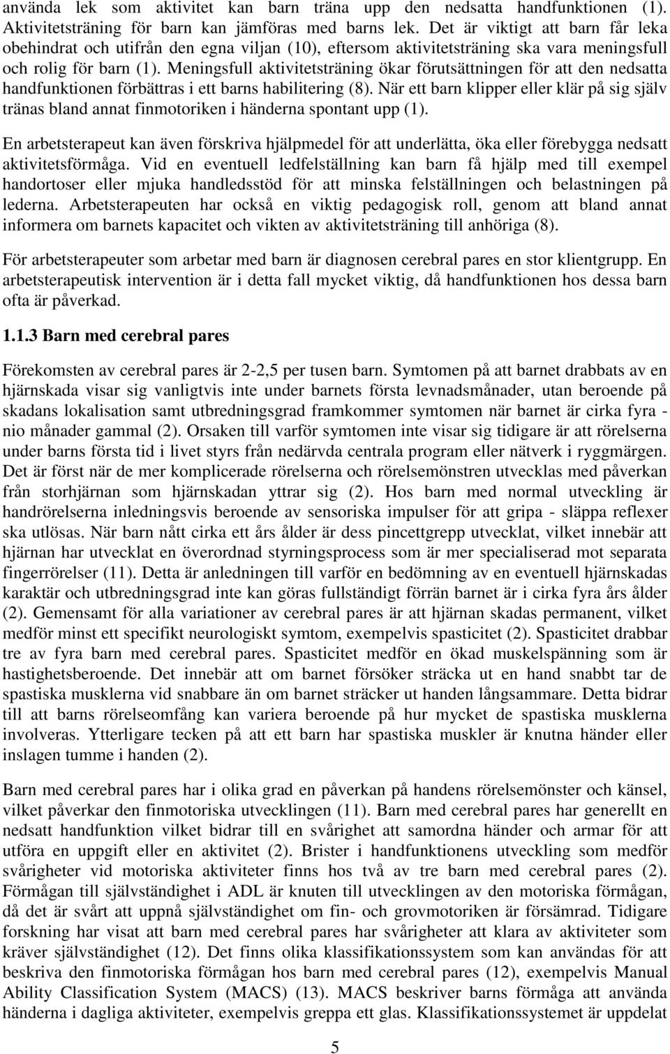 Meningsfull aktivitetsträning ökar förutsättningen för att den nedsatta handfunktionen förbättras i ett barns habilitering (8).