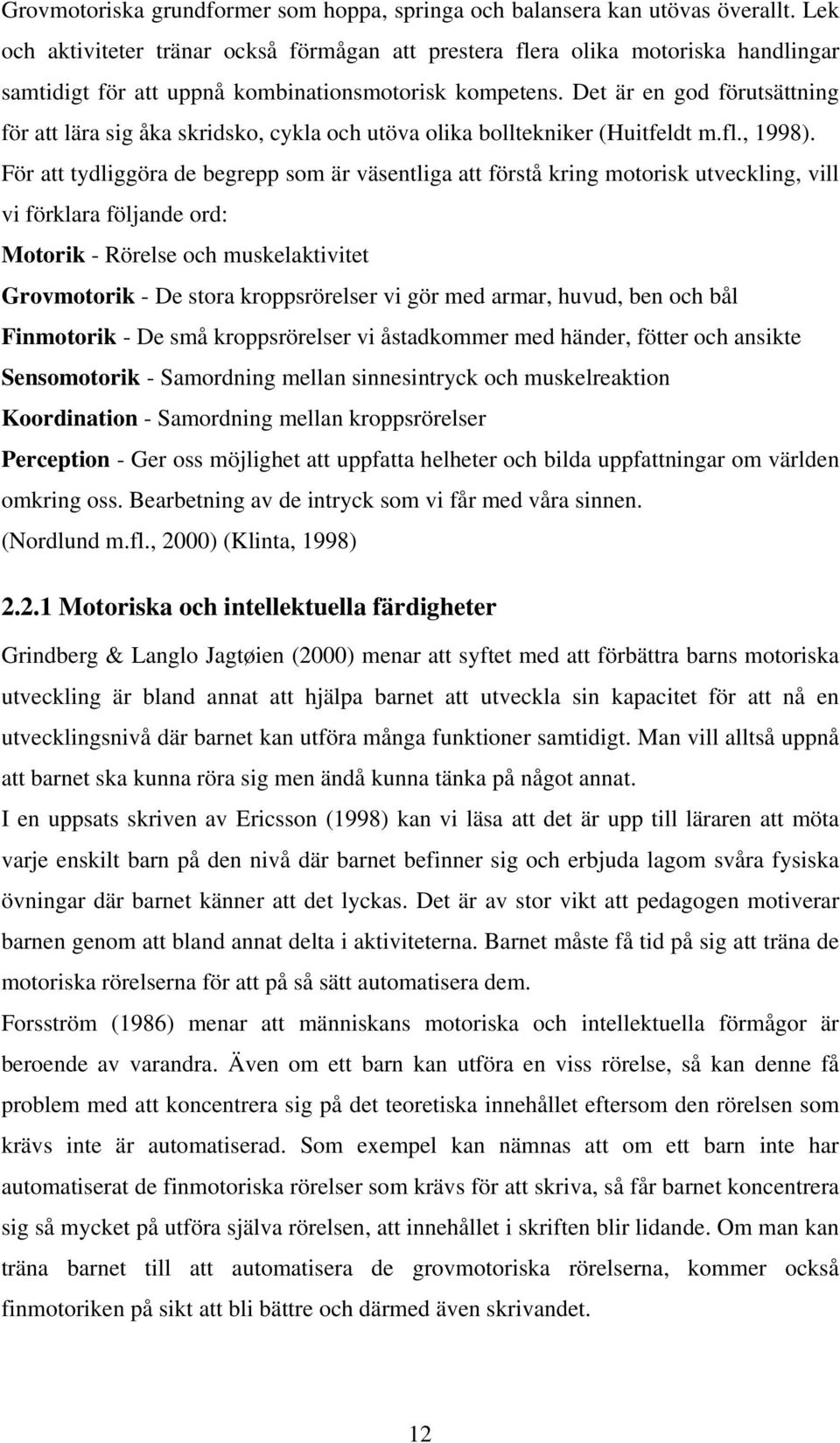 Det är en god förutsättning för att lära sig åka skridsko, cykla och utöva olika bolltekniker (Huitfeldt m.fl., 1998).