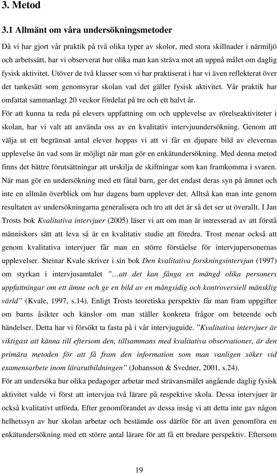 uppnå målet om daglig fysisk aktivitet. Utöver de två klasser som vi har praktiserat i har vi även reflekterat över det tankesätt som genomsyrar skolan vad det gäller fysisk aktivitet.