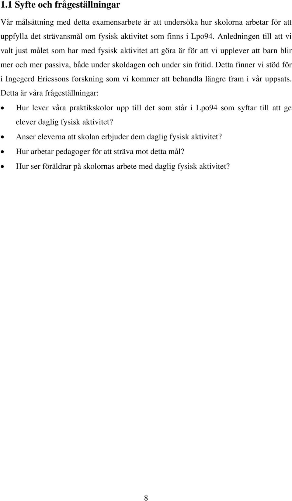 Detta finner vi stöd för i Ingegerd Ericssons forskning som vi kommer att behandla längre fram i vår uppsats.