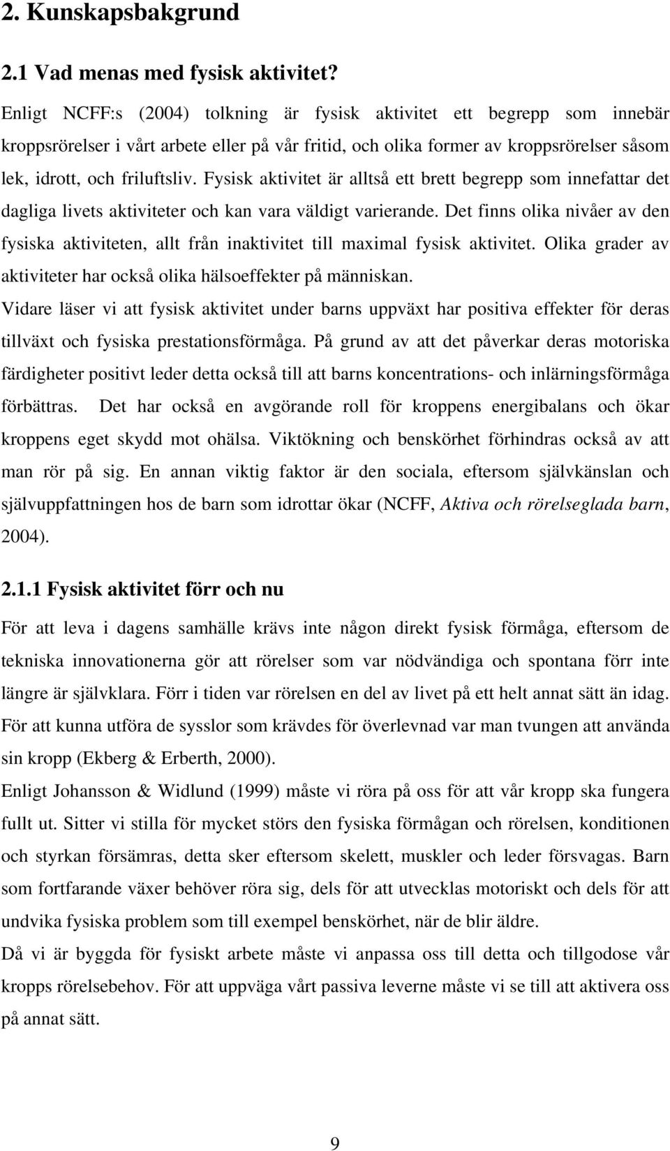 Fysisk aktivitet är alltså ett brett begrepp som innefattar det dagliga livets aktiviteter och kan vara väldigt varierande.