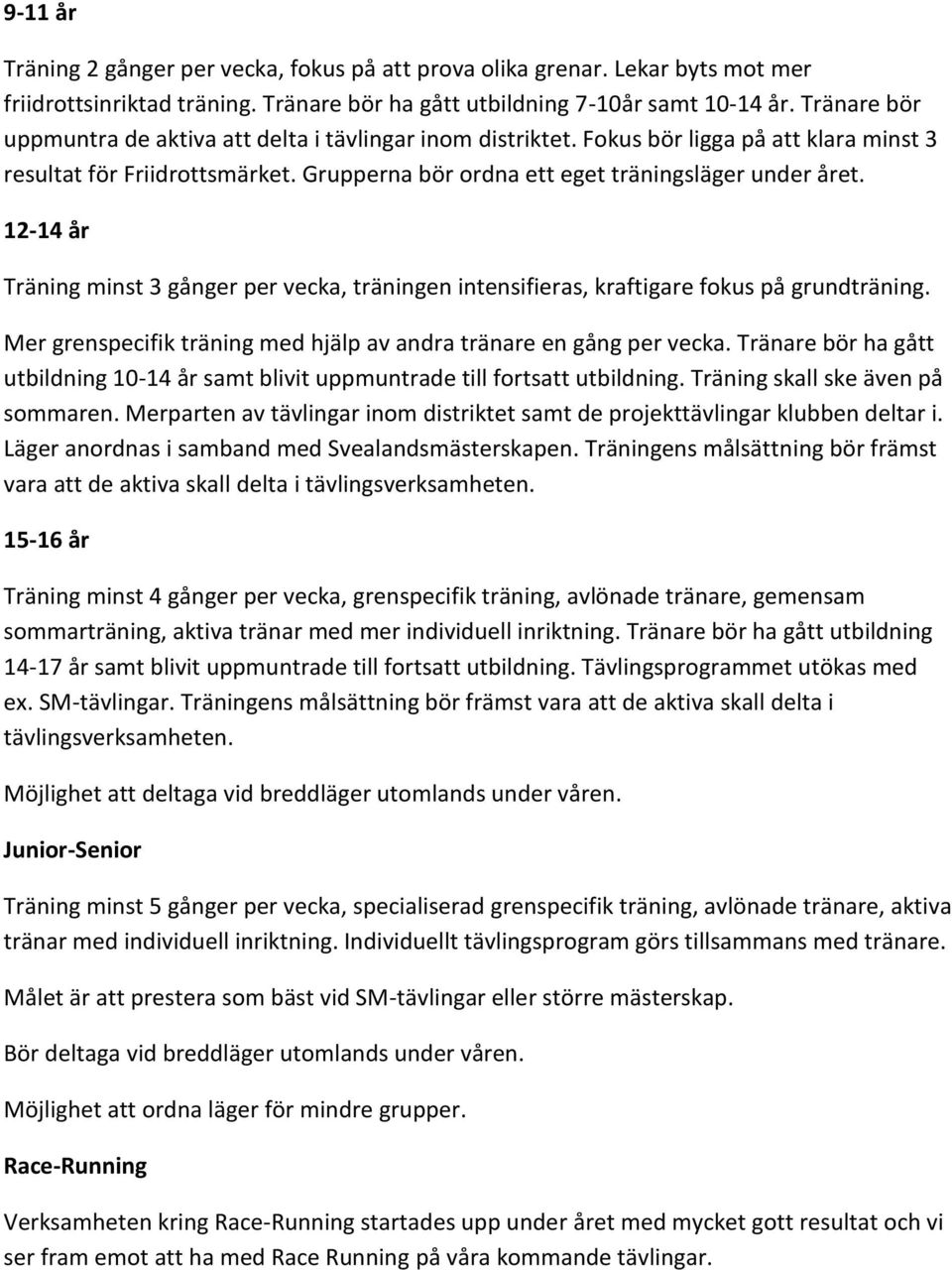 12-14 år Träning minst 3 gånger per vecka, träningen intensifieras, kraftigare fokus på grundträning. Mer grenspecifik träning med hjälp av andra tränare en gång per vecka.