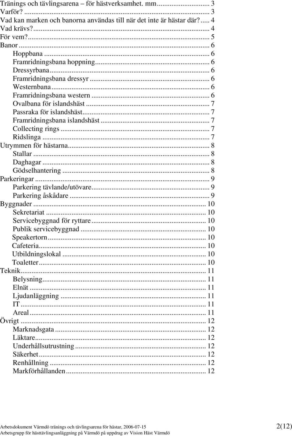 .. 7 Framridningsbana islandshäst... 7 Collecting rings... 7 Ridslinga... 7 Utrymmen för hästarna... 8 Stallar... 8 Daghagar... 8 Gödselhantering... 8 Parkeringar... 9 Parkering tävlande/utövare.