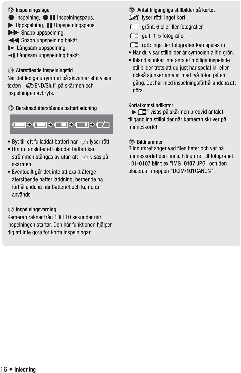 Om du ansluter ett oladdat batteri kan strömmen stängas av utan att visas på skärmen.